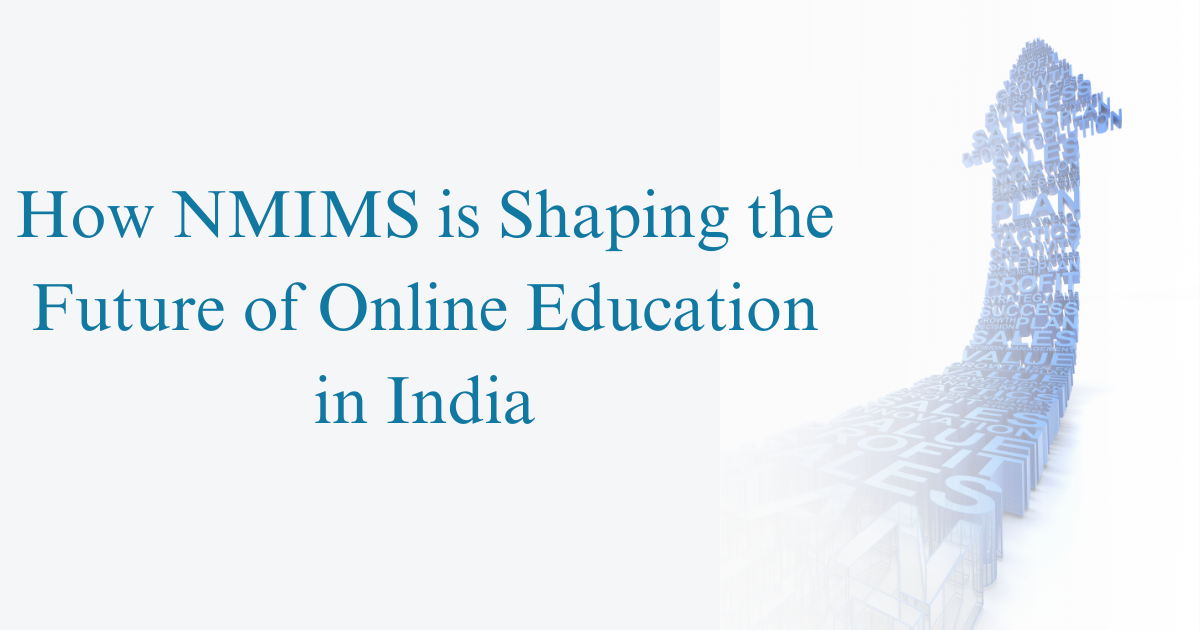 How NMIMS Is Shaping The Future Of Online Education In India